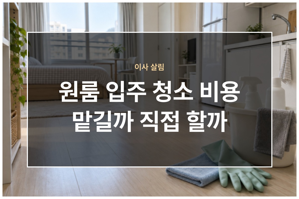 원룸 입주 청소 비용 무엇에 따라 달라지는지와 셀프 청소 순서 정리